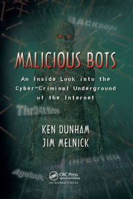 Title: Malicious Bots: An Inside Look into the Cyber-Criminal Underground of the Internet / Edition 1, Author: Ken Dunham