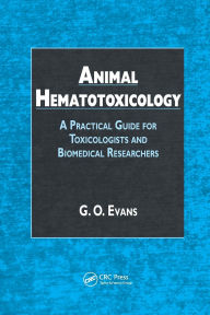 Title: Animal Hematotoxicology: A Practical Guide for Toxicologists and Biomedical Researchers / Edition 1, Author: G.O. Evans