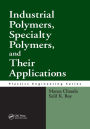 Industrial Polymers, Specialty Polymers, and Their Applications / Edition 1