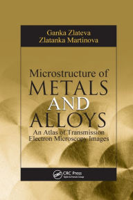 Title: Microstructure of Metals and Alloys: An Atlas of Transmission Electron Microscopy Images / Edition 1, Author: Ganka Zlateva