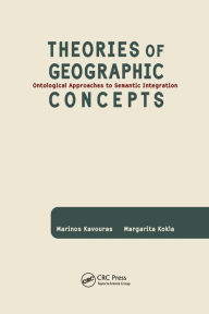 Title: Theories of Geographic Concepts: Ontological Approaches to Semantic Integration / Edition 1, Author: Marinos Kavouras