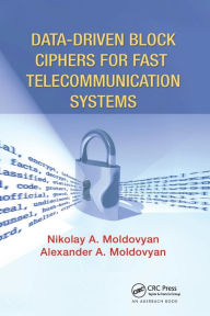 Title: Data-driven Block Ciphers for Fast Telecommunication Systems / Edition 1, Author: Nikolai Moldovyan