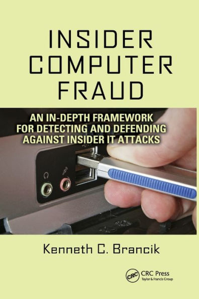 Insider Computer Fraud: An In-depth Framework for Detecting and Defending against Insider IT Attacks / Edition 1