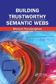 Title: Building Trustworthy Semantic Webs / Edition 1, Author: Bhavani Thuraisingham