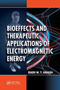 Title: Bioeffects and Therapeutic Applications of Electromagnetic Energy / Edition 1, Author: Riadh Habash