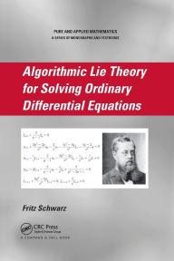 Title: Algorithmic Lie Theory for Solving Ordinary Differential Equations / Edition 1, Author: Fritz Schwarz