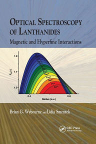 Title: Optical Spectroscopy of Lanthanides: Magnetic and Hyperfine Interactions / Edition 1, Author: Brian G. Wybourne