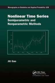 Title: Nonlinear Time Series: Semiparametric and Nonparametric Methods / Edition 1, Author: Jiti Gao