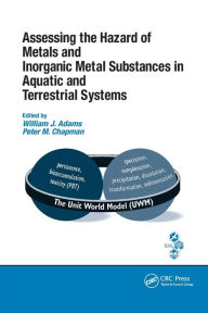 Title: Assessing the Hazard of Metals and Inorganic Metal Substances in Aquatic and Terrestrial Systems / Edition 1, Author: William J. Adams