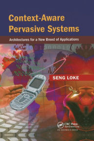 Title: Context-Aware Pervasive Systems: Architectures for a New Breed of Applications / Edition 1, Author: Seng Loke