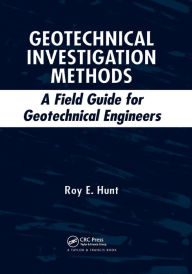 Title: Geotechnical Investigation Methods: A Field Guide for Geotechnical Engineers / Edition 1, Author: Roy E. Hunt