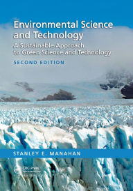 Title: Environmental Science and Technology: A Sustainable Approach to Green Science and Technology, Second Edition / Edition 2, Author: Stanley E. Manahan