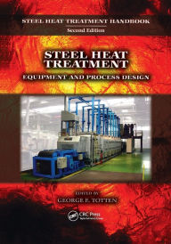 Title: Steel Heat Treatment: Equipment and Process Design / Edition 1, Author: George E. Totten