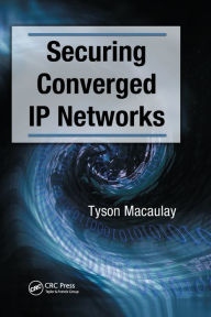 Title: Securing Converged IP Networks / Edition 1, Author: Tyson Macaulay