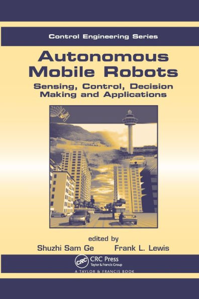 Autonomous Mobile Robots: Sensing, Control, Decision Making and Applications / Edition 1