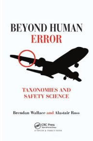 Title: Beyond Human Error: Taxonomies and Safety Science / Edition 1, Author: Brendan Wallace
