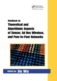 Title: Handbook on Theoretical and Algorithmic Aspects of Sensor, Ad Hoc Wireless, and Peer-to-Peer Networks / Edition 1, Author: Jie Wu