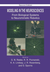 Title: Modeling in the Neurosciences: From Biological Systems to Neuromimetic Robotics / Edition 1, Author: G. N. Reeke