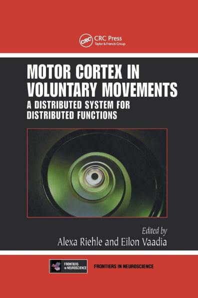 Motor Cortex in Voluntary Movements: A Distributed System for Distributed Functions / Edition 1