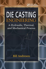 Title: Die Cast Engineering: A Hydraulic, Thermal, and Mechanical Process / Edition 1, Author: William Andresen