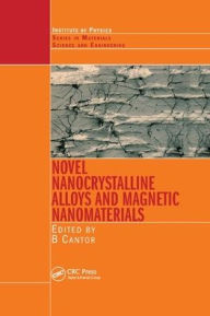 Title: Novel Nanocrystalline Alloys and Magnetic Nanomaterials / Edition 1, Author: Brian Cantor