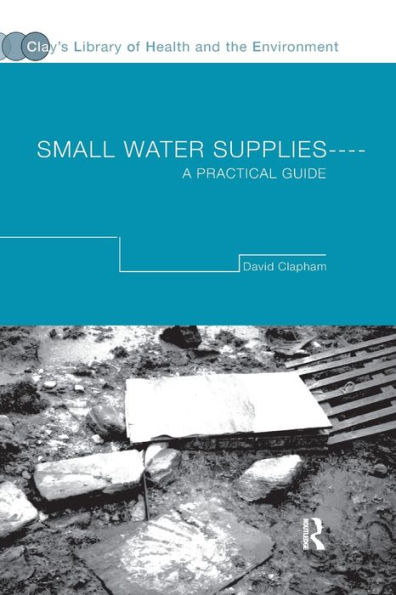 Small Water Supplies: A Practical Guide / Edition 1