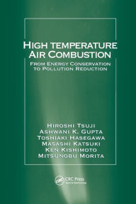 Title: High Temperature Air Combustion: From Energy Conservation to Pollution Reduction / Edition 1, Author: Hiroshi Tsuji