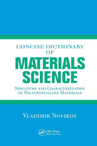Title: Concise Dictionary of Materials Science: Structure and Characterization of Polycrystalline Materials / Edition 1, Author: Vladimir Novikov