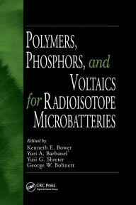 Title: Polymers, Phosphors, and Voltaics for Radioisotope Microbatteries / Edition 1, Author: Kenneth E. Bower