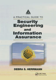 Title: A Practical Guide to Security Engineering and Information Assurance / Edition 1, Author: Debra S. Herrmann