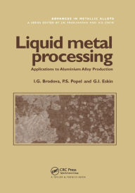 Title: Liquid Metal Processing: Applications to Aluminium Alloy Production / Edition 1, Author: I.G. Brodova