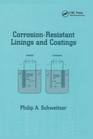 Title: Corrosion-Resistant Linings and Coatings / Edition 1, Author: P.E. Schweitzer