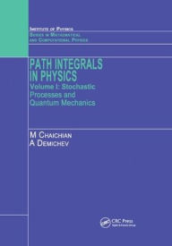 Title: Path Integrals in Physics: Volume I Stochastic Processes and Quantum Mechanics, Author: M Chaichian