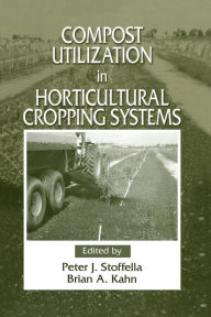 Title: Compost Utilization In Horticultural Cropping Systems / Edition 1, Author: Peter J. Stoffella