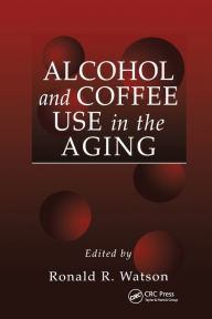 Title: Alcohol and Coffee Use in the Aging / Edition 1, Author: Ronald Ross Watson