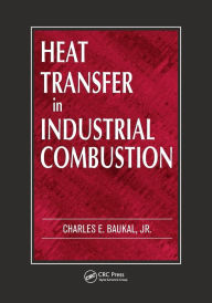 Title: Heat Transfer in Industrial Combustion / Edition 1, Author: Charles E. Baukal