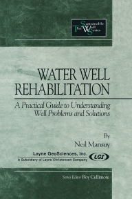 Title: Water Well Rehabilitation: A Practical Guide to Understanding Well Problems and Solutions / Edition 1, Author: Neil Mansuy