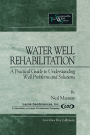 Water Well Rehabilitation: A Practical Guide to Understanding Well Problems and Solutions / Edition 1