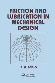 Title: Friction and Lubrication in Mechanical Design / Edition 1, Author: Shirley Seireg