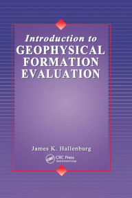 Title: Introduction to Geophysical Formation Evaluation / Edition 1, Author: James K. Hallenburg