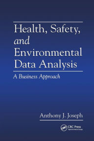 Title: Health, Safety, and Environmental Data Analysis: A Business Approach / Edition 1, Author: Anthony J. Joseph