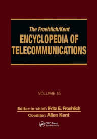 Title: The Froehlich/Kent Encyclopedia of Telecommunications: Volume 15 - Radio Astronomy to Submarine Cable Systems / Edition 1, Author: Fritz E. Froehlich