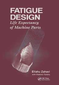 Title: Fatigue Design: Life Expectancy of Machine Parts / Edition 1, Author: Eliahu Zahavi