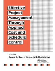 Title: Effective Project Management Through Applied Cost and Schedule Control / Edition 1, Author: James Bent