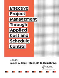 Title: Effective Project Management Through Applied Cost and Schedule Control / Edition 1, Author: James Bent