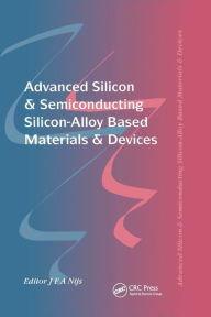 Title: Advanced Silicon & Semiconducting Silicon-Alloy Based Materials & Devices / Edition 1, Author: Jo Nijs