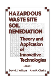 Title: Hazardous Waste Site Soil Remediation: Theory and Application of Innovative Technologies / Edition 1, Author: David J. Wilson