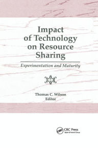 Title: Impact of Technology on Resource Sharing: Experimentation and Maturity / Edition 1, Author: Thomas C Wilson