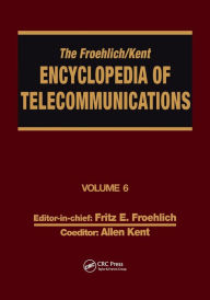 Title: The Froehlich/Kent Encyclopedia of Telecommunications: Volume 6 - Digital Microwave Link Design to Electrical Filters / Edition 1, Author: Fritz E. Froehlich