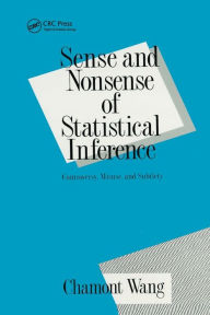 Title: Sense and Nonsense of Statistical Inference: Controversy: Misuse, and Subtlety / Edition 1, Author: Charmont Wang
